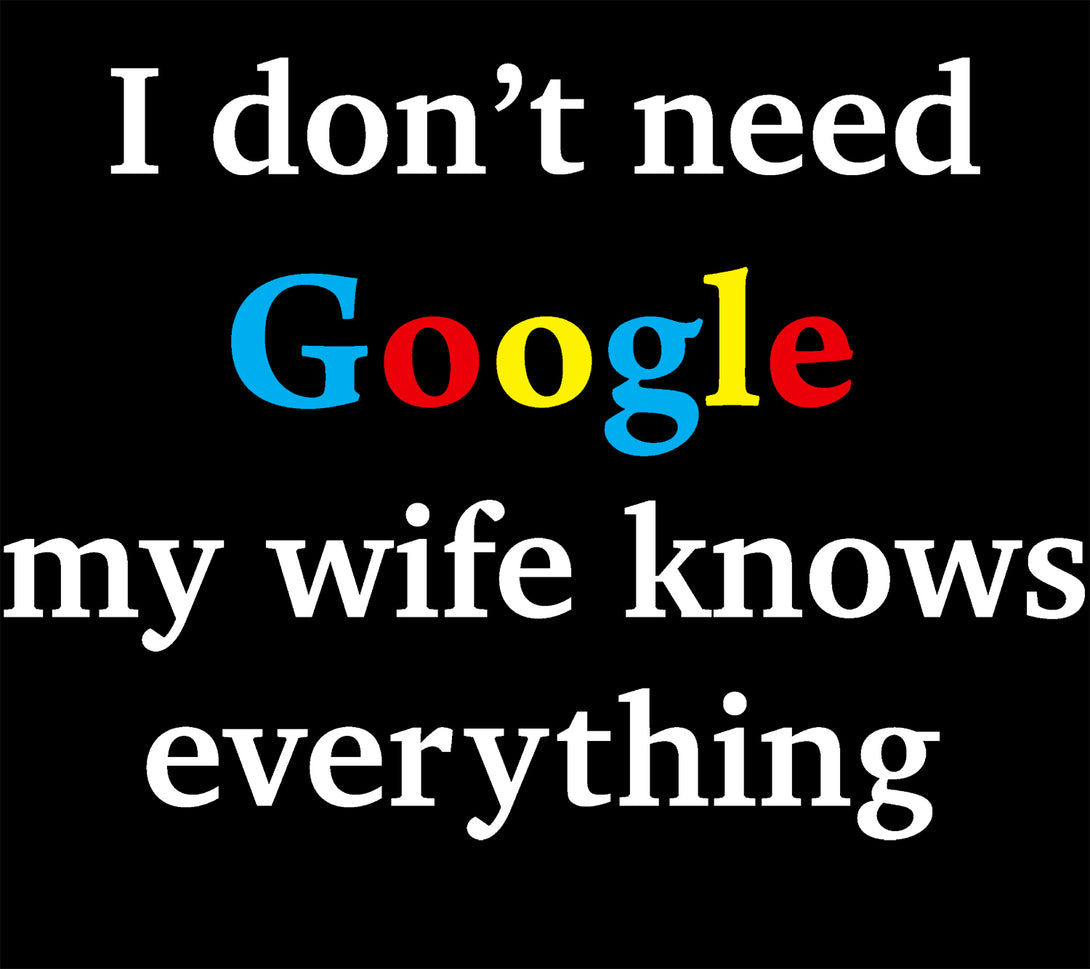 Close Up Urban Attitude Just for Lolz I Don't Need Google My Wife Knows Everything Men's Joke T-shirt (Black)