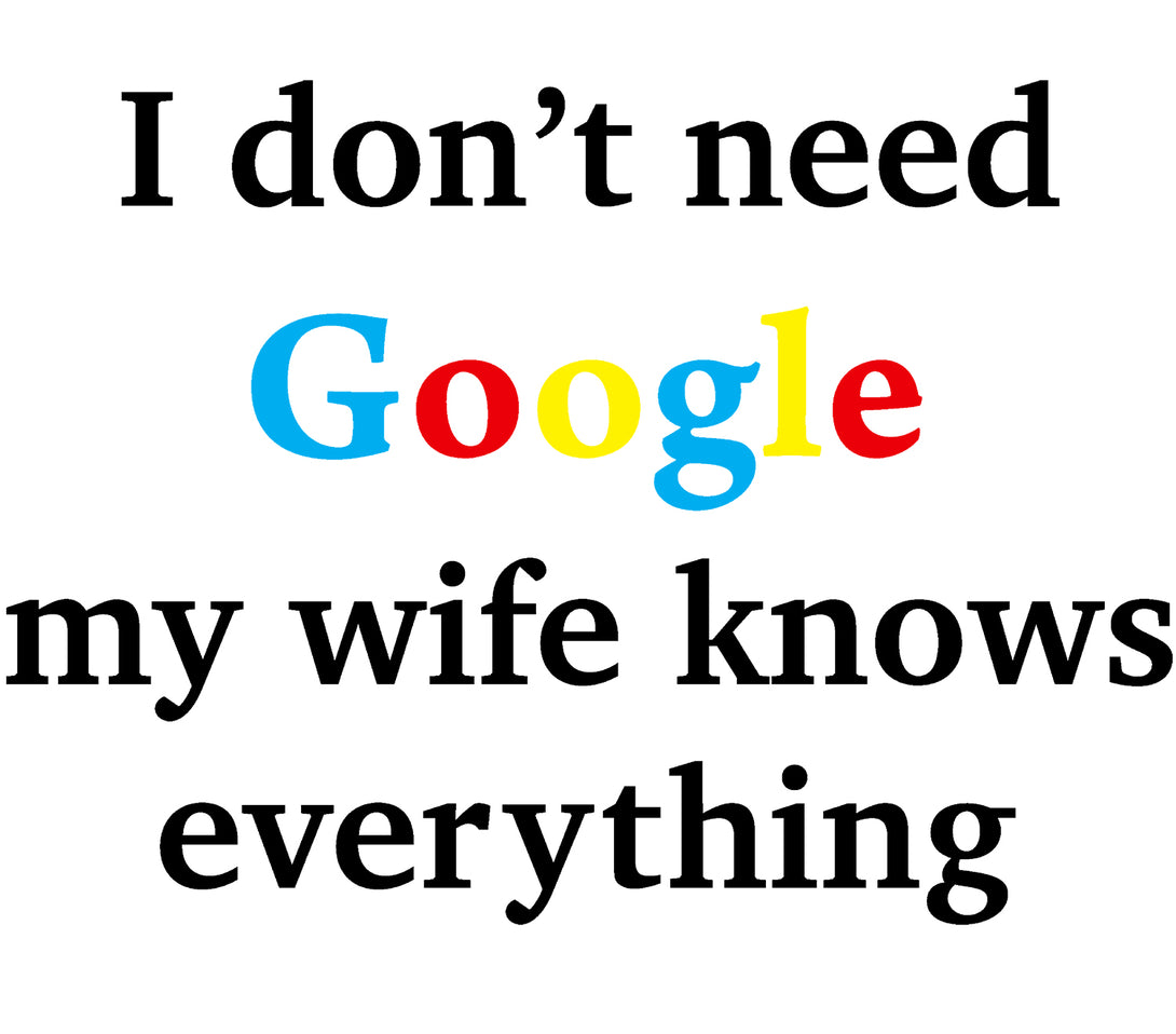 Close Up Urban Attitude Just for Lolz I Don't Need Google My Wife Knows Everything Men's Joke T-shirt (White)