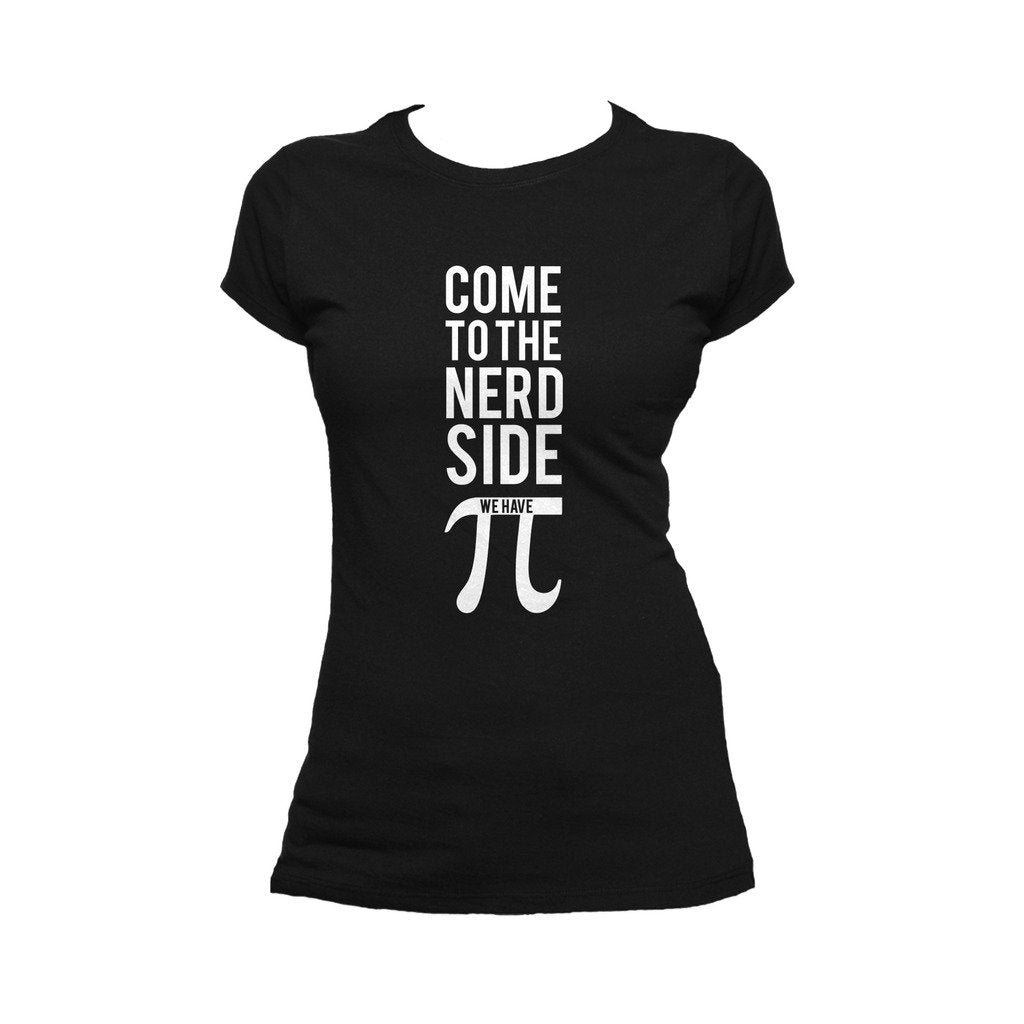 I Love Science Come To The Nerd Side We Have Pi Official Women's T-shirt (Black) - Urban Species Ladies Short Sleeved T-Shirt